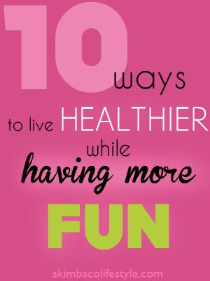 10 ways to be healthier while having more fun as seen on http://www.skimbacolifestyle.com/2012/09/10-ways-to-live-healthier-while-having-fun.html#